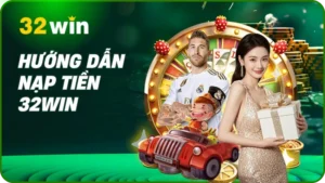 Hướng Dẫn Nạp Tiền 32Win An Toàn, Nhanh Chóng Nhất 2025